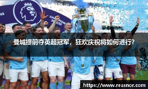 曼城提前夺英超冠军，狂欢庆祝将如何进行？