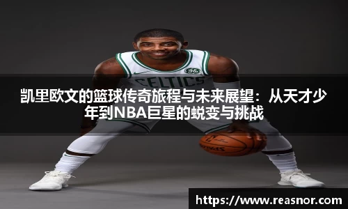 凯里欧文的篮球传奇旅程与未来展望：从天才少年到NBA巨星的蜕变与挑战