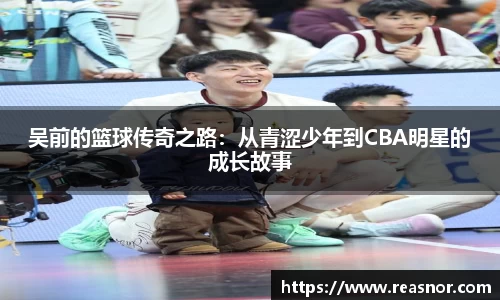吴前的篮球传奇之路：从青涩少年到CBA明星的成长故事