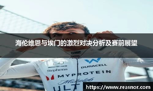 海伦维恩与埃门的激烈对决分析及赛前展望