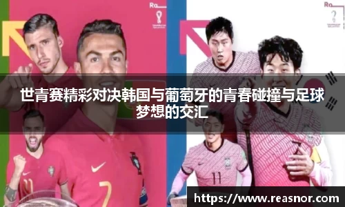世青赛精彩对决韩国与葡萄牙的青春碰撞与足球梦想的交汇