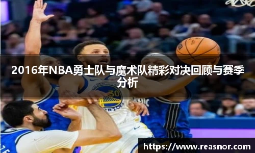 2016年NBA勇士队与魔术队精彩对决回顾与赛季分析