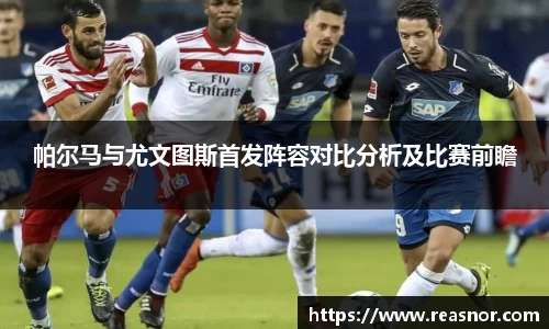 帕尔马与尤文图斯首发阵容对比分析及比赛前瞻