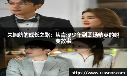 朱旭航的成长之路：从青涩少年到职场精英的蜕变故事