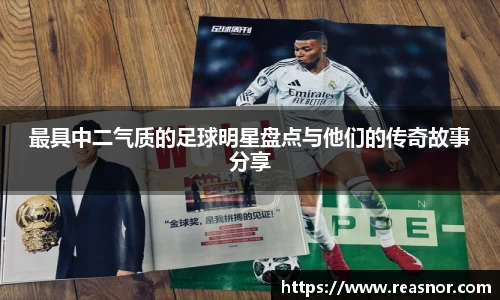 最具中二气质的足球明星盘点与他们的传奇故事分享