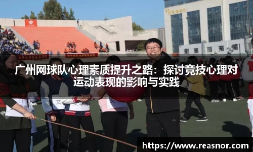 广州网球队心理素质提升之路：探讨竞技心理对运动表现的影响与实践